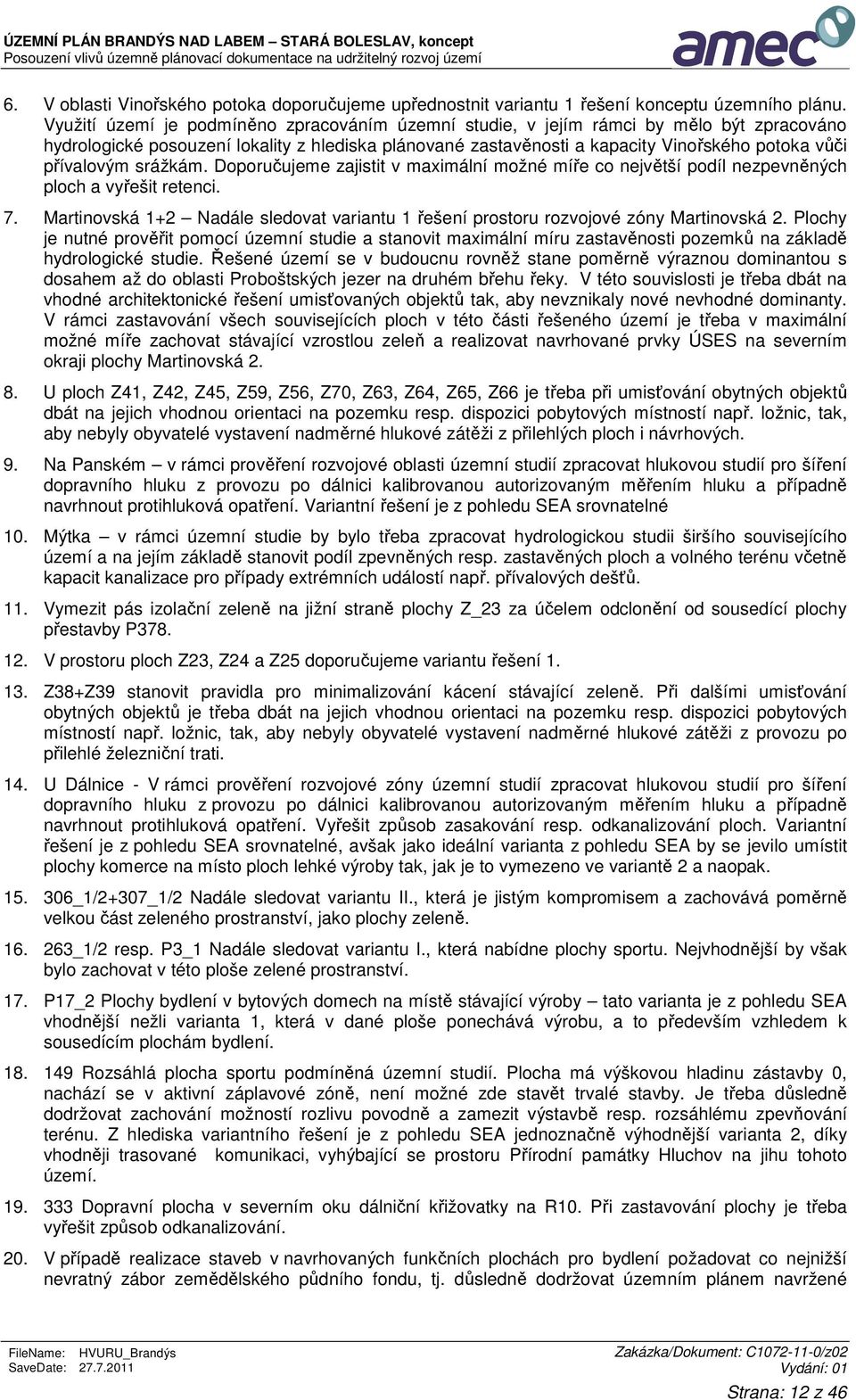přívalovým srážkám. Doporučujeme zajistit v maximální možné míře co největší podíl nezpevněných ploch a vyřešit retenci. 7.