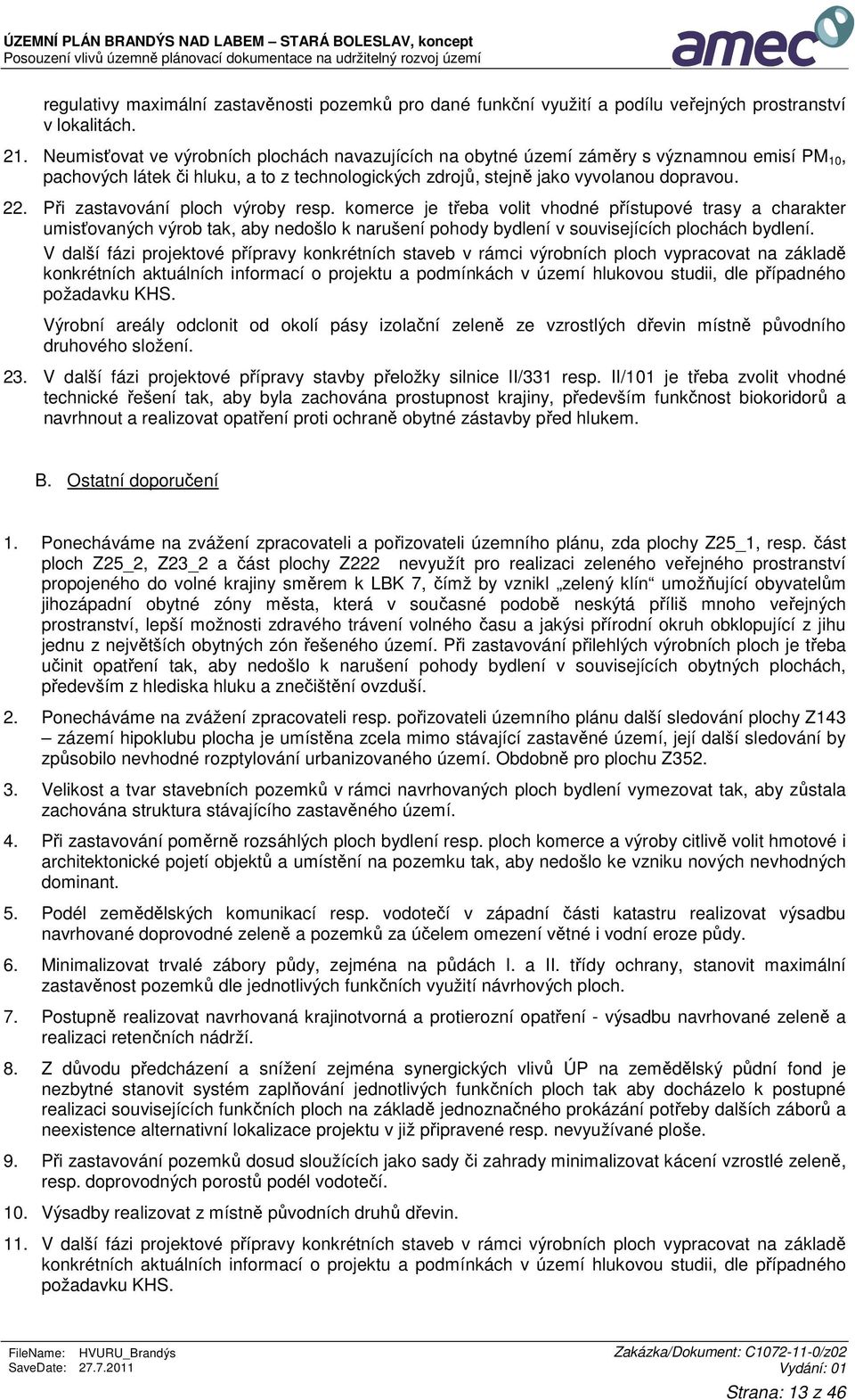 Při zastavování ploch výroby resp. komerce je třeba volit vhodné přístupové trasy a charakter umisťovaných výrob tak, aby nedošlo k narušení pohody bydlení v souvisejících plochách bydlení.