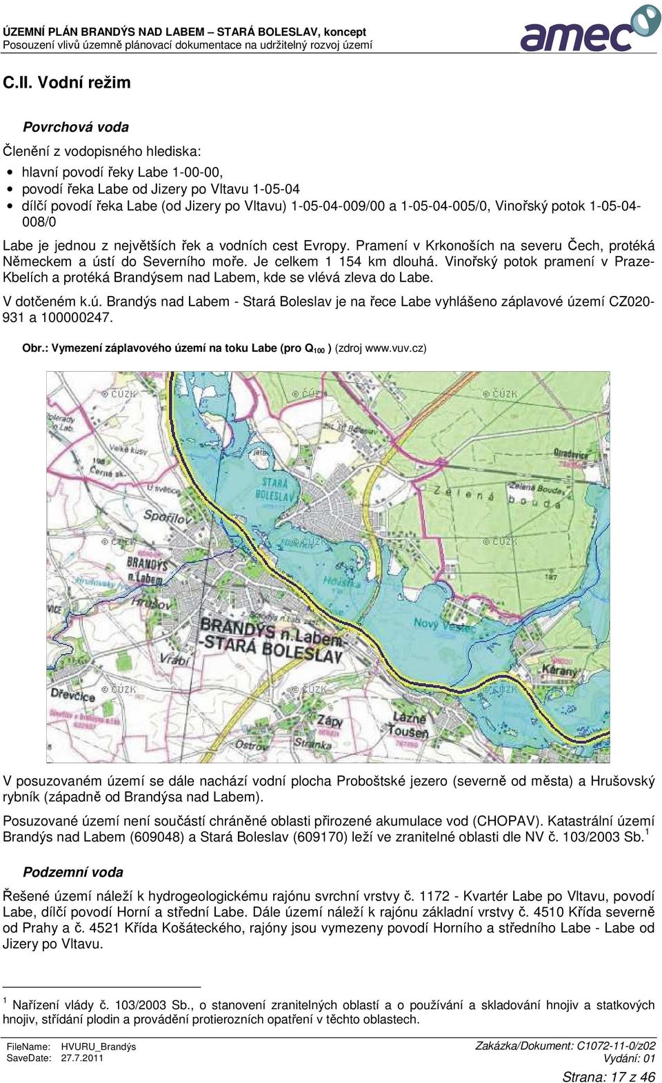 Je celkem 1 154 km dlouhá. Vinořský potok pramení v Praze- Kbelích a protéká Brandýsem nad Labem, kde se vlévá zleva do Labe. V dotčeném k.ú.