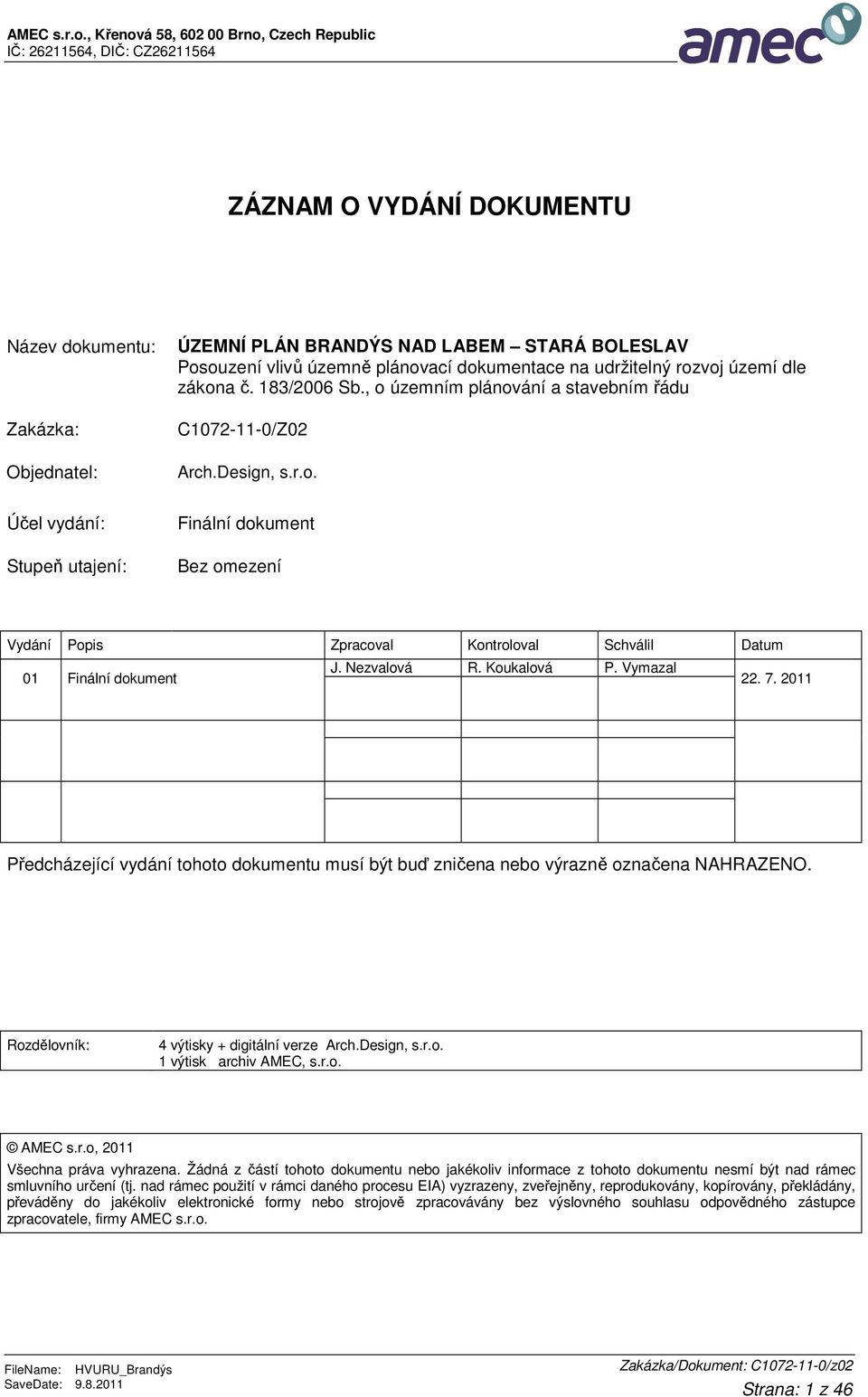 STARÁ BOLESLAV dle zákona č. 183/2006 Sb., o územním plánování a stavebním řádu C1072-11-0/Z02 Arch.Design, s.r.o. Finální dokument Bez omezení Vydání Popis Zpracoval Kontroloval Schválil Datum 01 Finální dokument J.