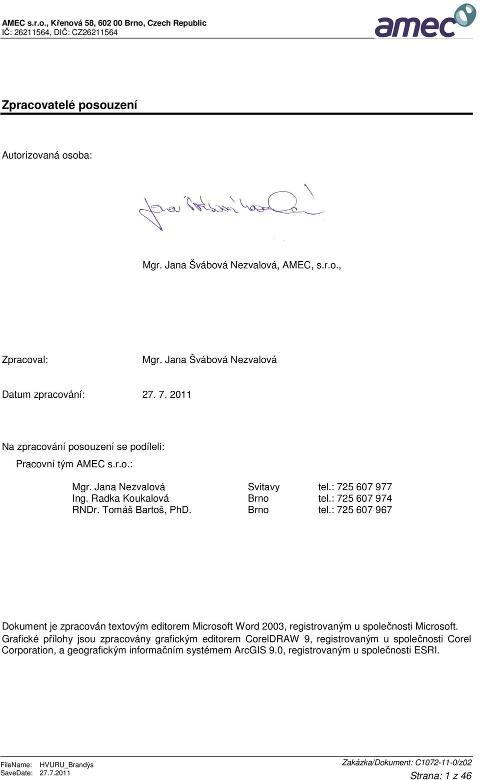 Radka Koukalová Brno tel.: 725 607 974 RNDr. Tomáš Bartoš, PhD. Brno tel.: 725 607 967 Dokument je zpracován textovým editorem Microsoft Word 2003, registrovaným u společnosti Microsoft.