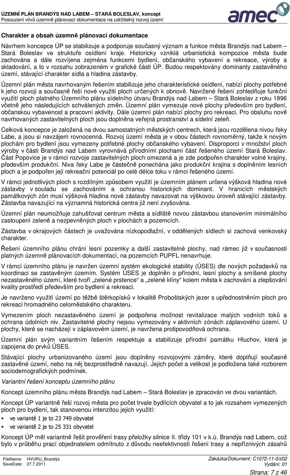 části ÚP. Budou respektovány dominanty zastavěného území, stávající charakter sídla a hladina zástavby.