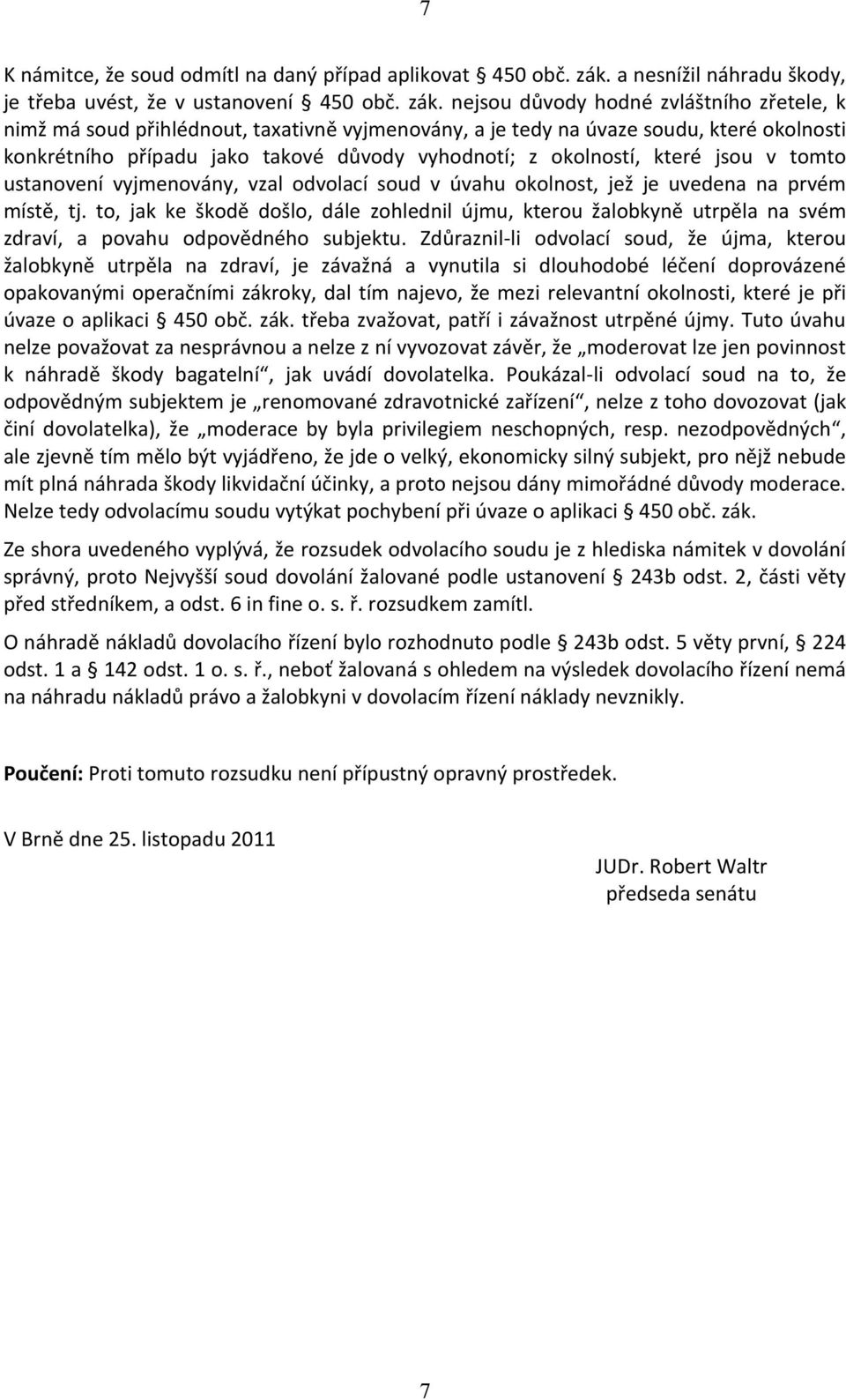 nejsou důvody hodné zvláštního zřetele, k nimž má soud přihlédnout, taxativně vyjmenovány, a je tedy na úvaze soudu, které okolnosti konkrétního případu jako takové důvody vyhodnotí; z okolností,