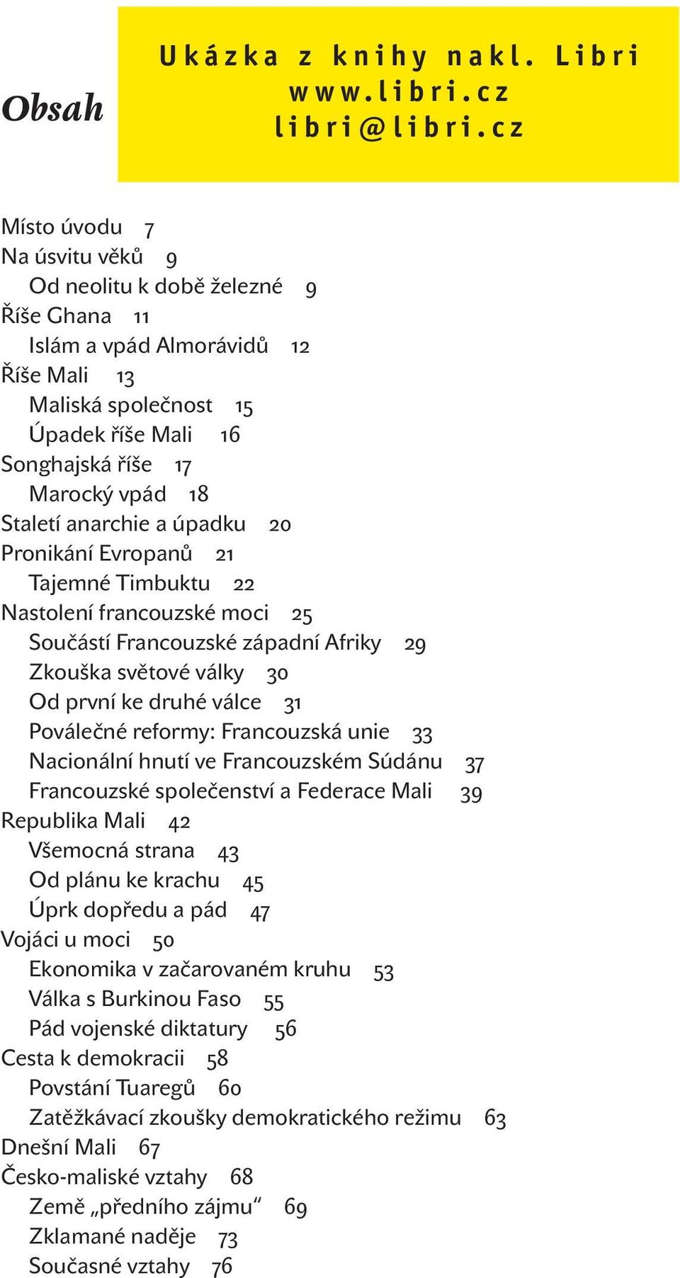 Poválečné reformy: Francouzská unie 33 Nacionální hnutí ve Francouzském Súdánu 37 Francouzské společenství a Federace Mali 39 Republika Mali 42 Všemocná strana 43 Od plánu ke krachu 45 Úprk dopředu a