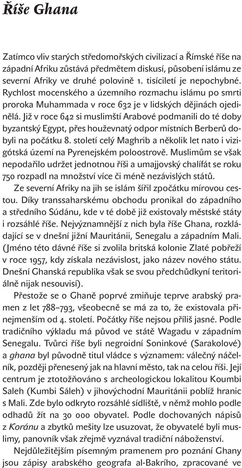 Již v roce 642 si muslimští Arabové podmanili do té doby byzantský Egypt, přes houževnatý odpor místních Berberů dobyli na počátku 8.