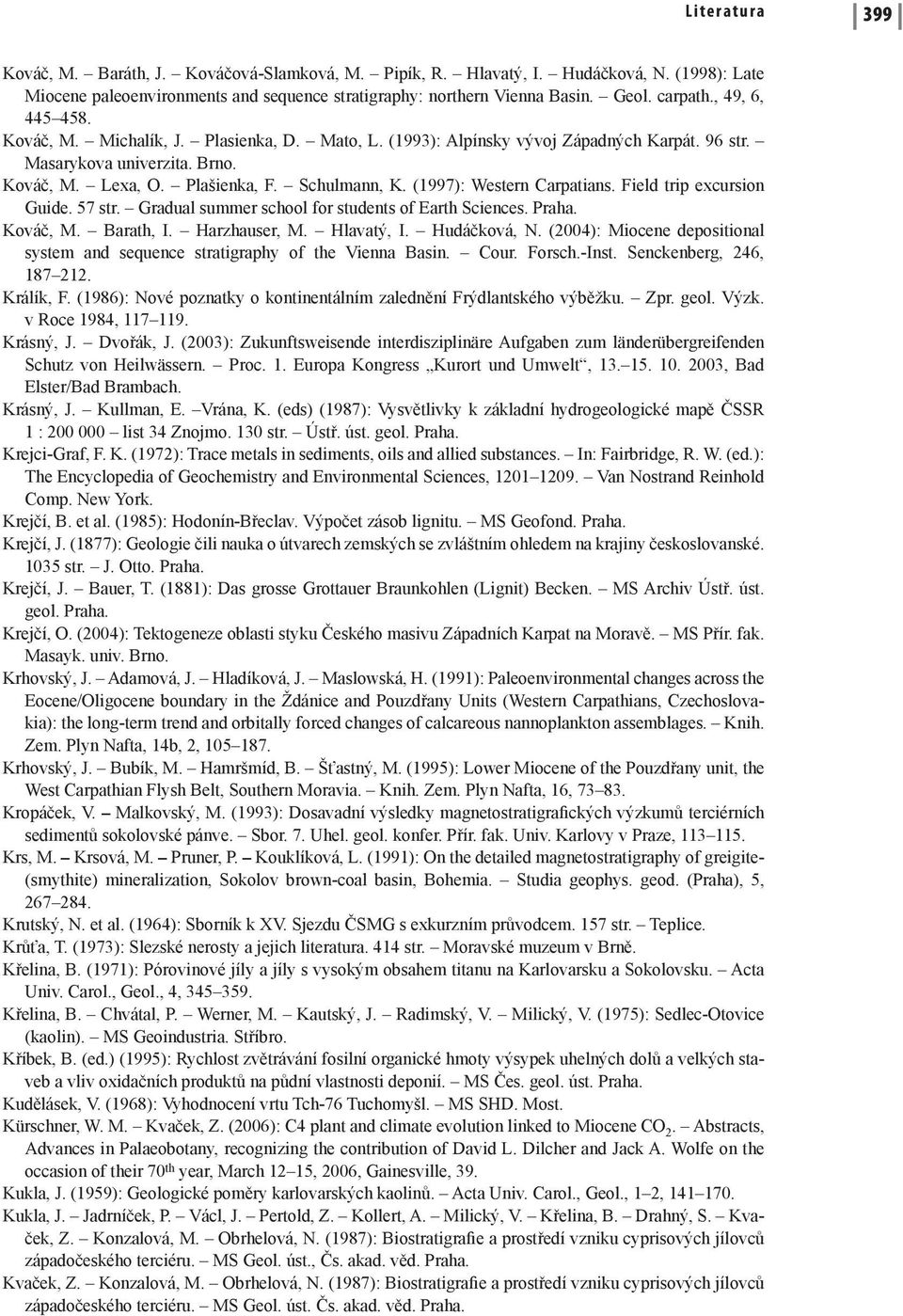 Field trip excursion Guide. 57 str. Gradual summer school for students of Earth Sciences. Kováč, M. Barath, I. Harzhauser, M. Hlavatý, I. Hudáčková, N.