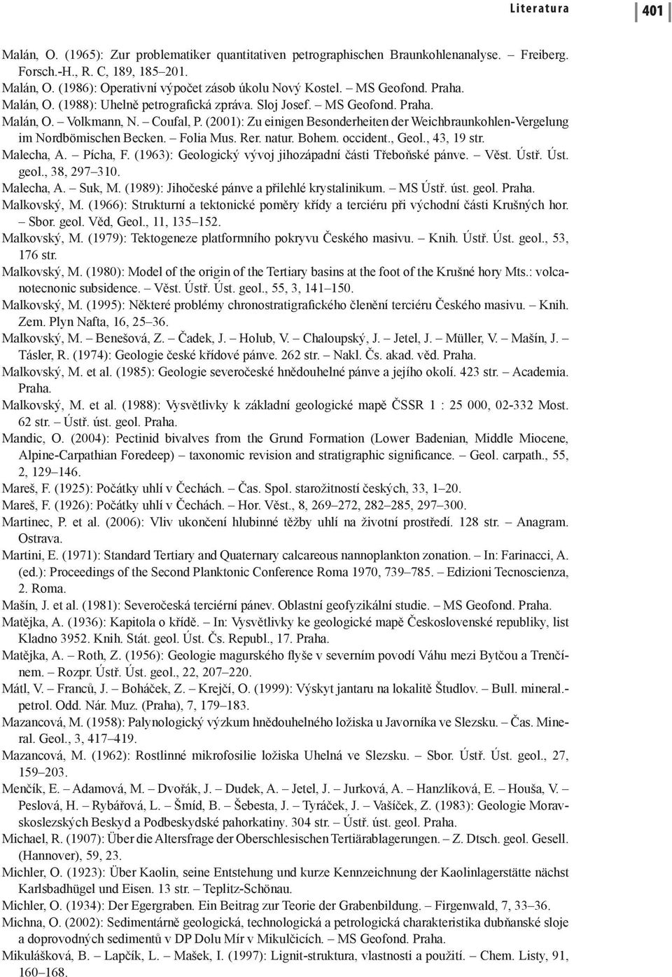 (2001): Zu einigen Besonderheiten der Weichbraunkohlen-Vergelung im Nordbömischen Becken. Folia Mus. Rer. natur. Bohem. occident., Geol., 43, 19 str. Malecha, A. Pícha, F.
