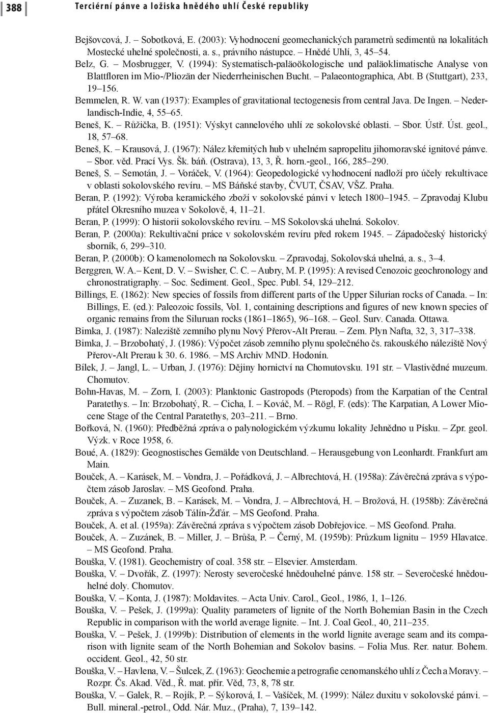 B (Stuttgart), 233, 19 156. Bemmelen, R. W. van (1937): Examples of gravitational tectogenesis from central Java. De Ingen. Nederlandisch-Indie, 4, 55 65. Beneš, K. Růžička, B.