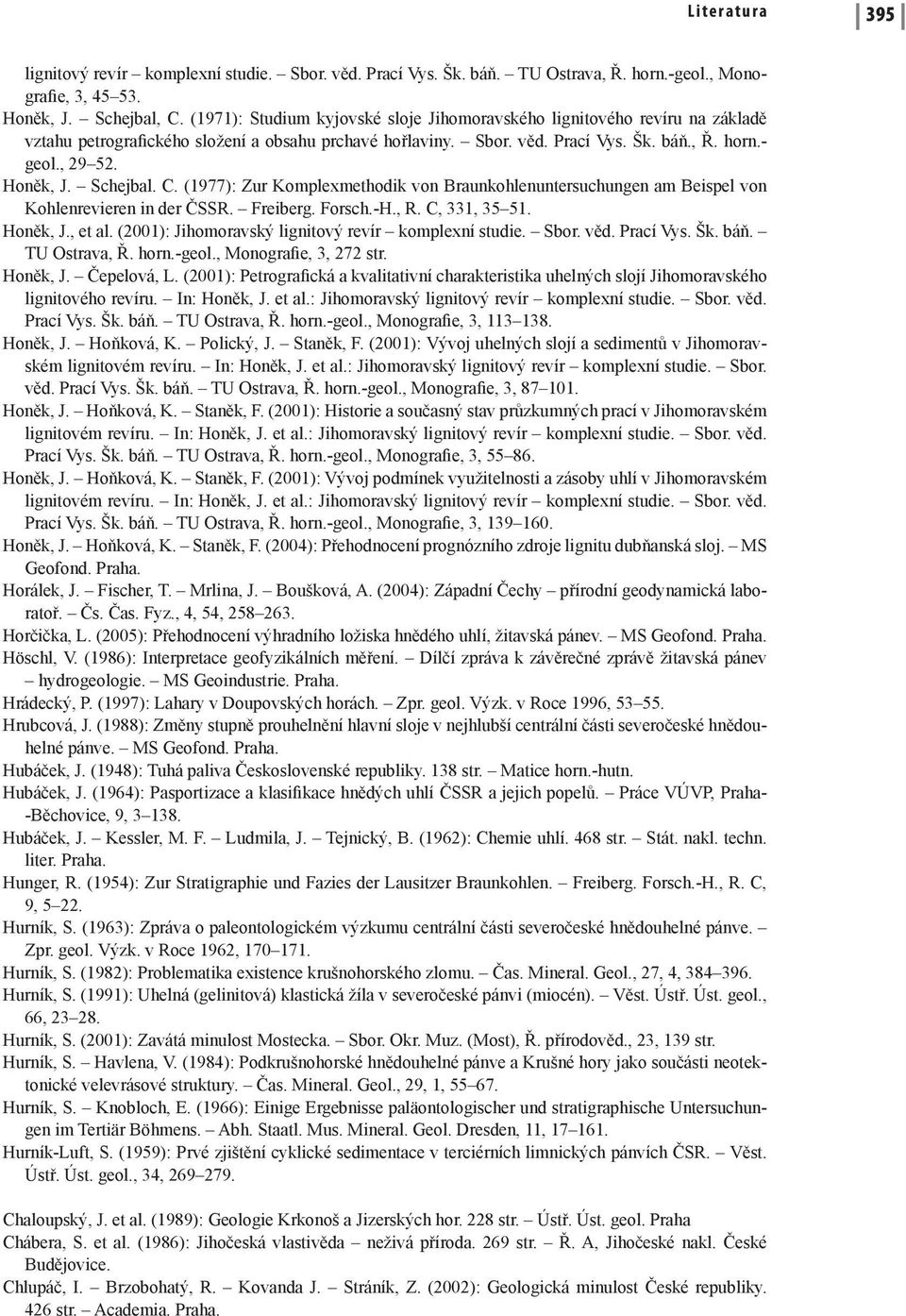 Schejbal. C. (1977): Zur Komplexmethodik von Braunkohlenuntersuchungen am Beispel von Kohlenrevieren in der ČSSR. Freiberg. Forsch.-H., R. C, 331, 35 51. Honěk, J., et al.
