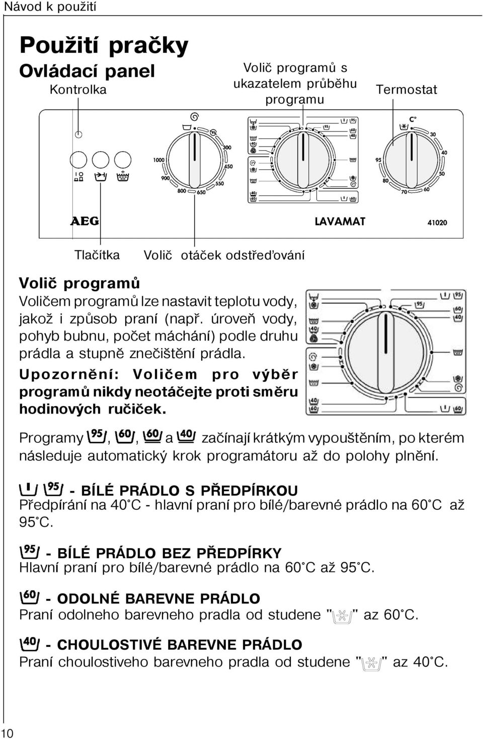 Upozornìní: Volièem pro výbìr programù nikdy neotáèejte proti smìru hodinových ruèièek.