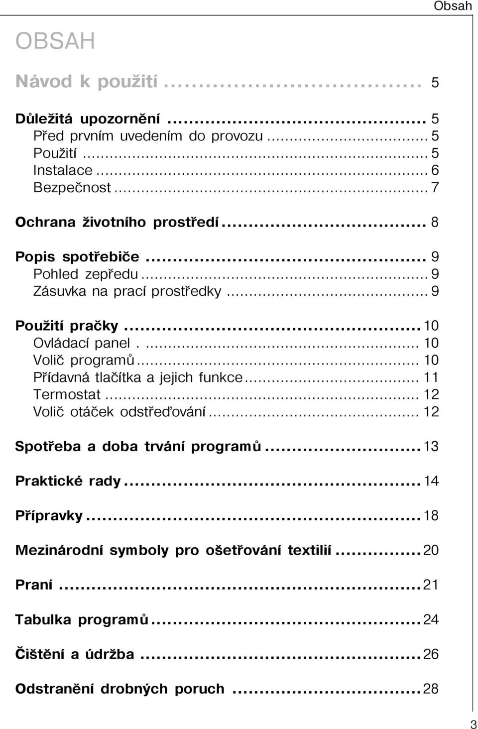 ... 10 Voliè programù... 10 Pøídavná tlaèítka a jejich funkce... 11 Termostat... 12 Voliè otáèek odstøeïování... 12 Spotøeba a doba trvání programù.