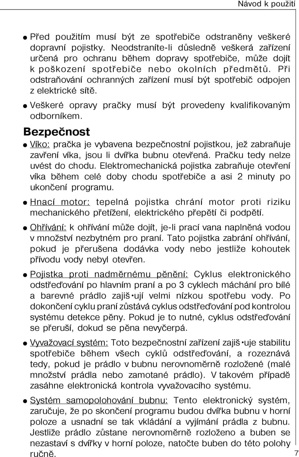 Pøi odstraòování ochranných zaøízení musí být spotøebiè odpojen z elektrické sítì. Veškeré opravy praèky musí být provedeny kvalifikovaným odborníkem.