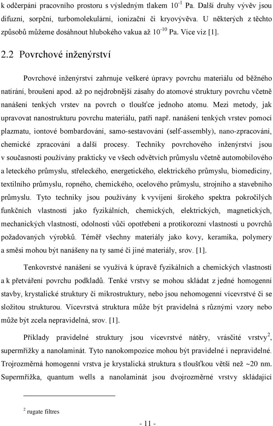 2 Povrchové inženýrství Povrchové inženýrství zahrnuje veškeré úpravy povrchu materiálu od běžného natírání, broušení apod.