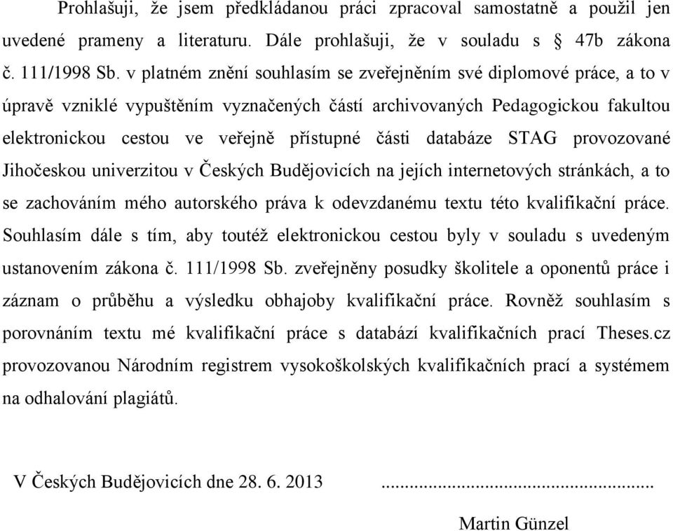 databáze STAG provozované Jihočeskou univerzitou v Českých Budějovicích na jejích internetových stránkách, a to se zachováním mého autorského práva k odevzdanému textu této kvalifikační práce.