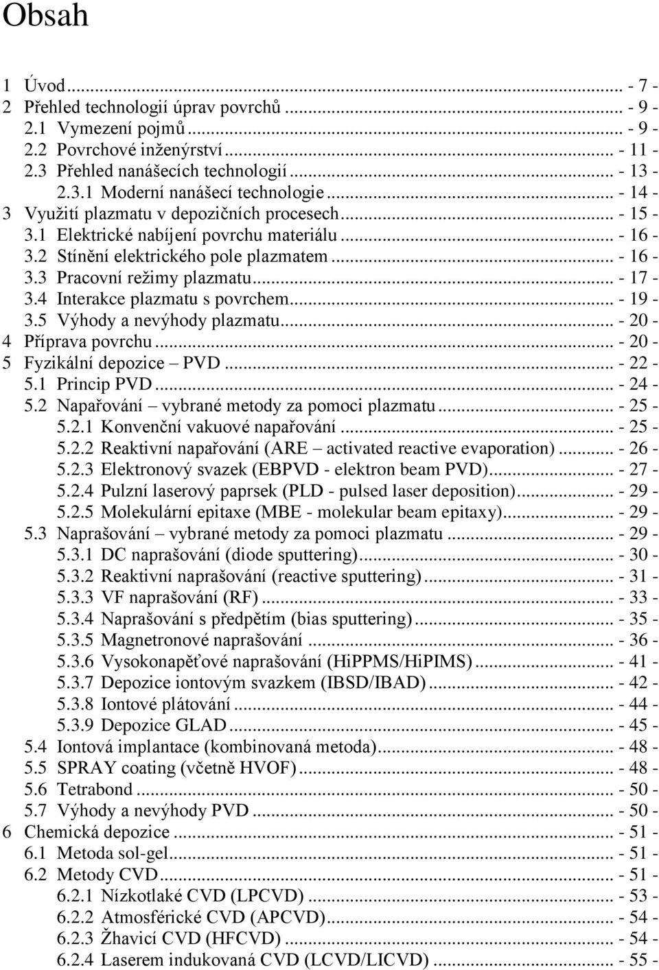 4 Interakce plazmatu s povrchem... - 19-3.5 Výhody a nevýhody plazmatu... - 20-4 Příprava povrchu... - 20-5 Fyzikální depozice PVD... - 22-5.1 Princip PVD... - 24-5.