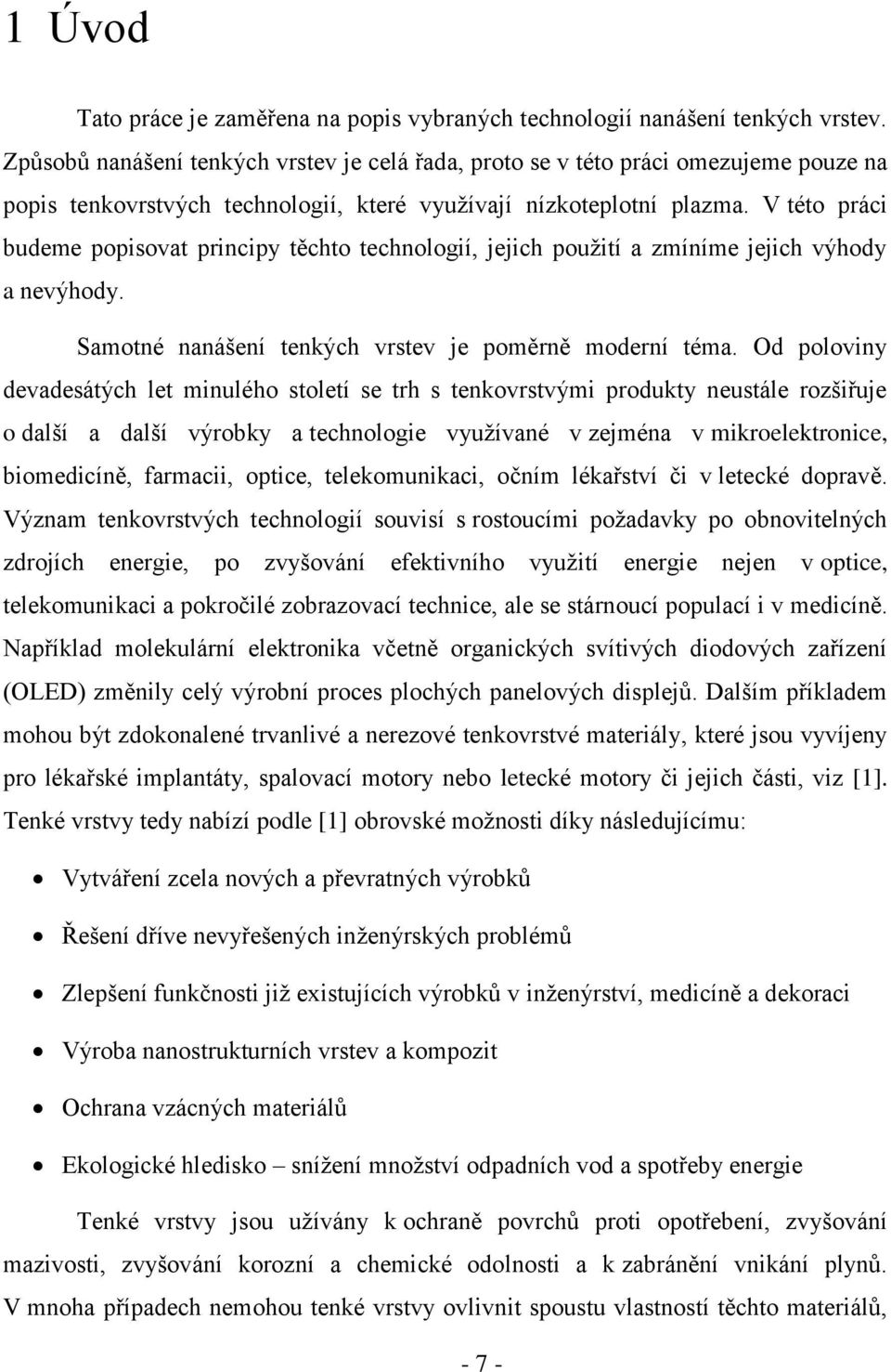 V této práci budeme popisovat principy těchto technologií, jejich použití a zmíníme jejich výhody a nevýhody. Samotné nanášení tenkých vrstev je poměrně moderní téma.