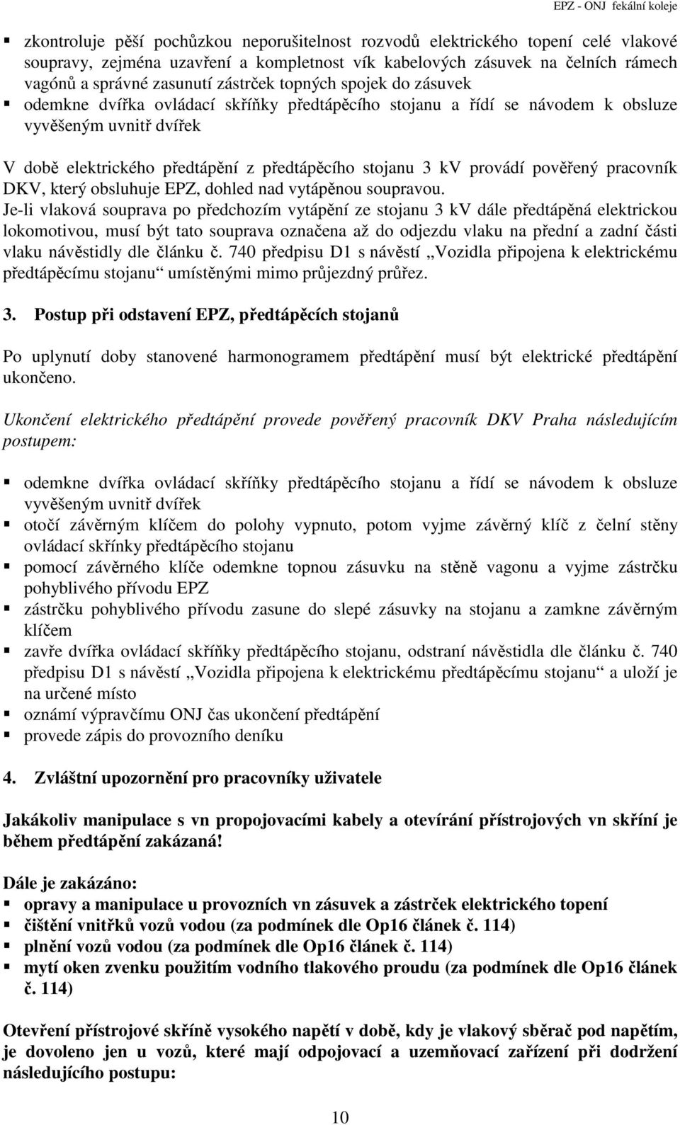 předtápěcího stojanu 3 kv provádí pověřený pracovník DKV, který obsluhuje EPZ, dohled nad vytápěnou soupravou.