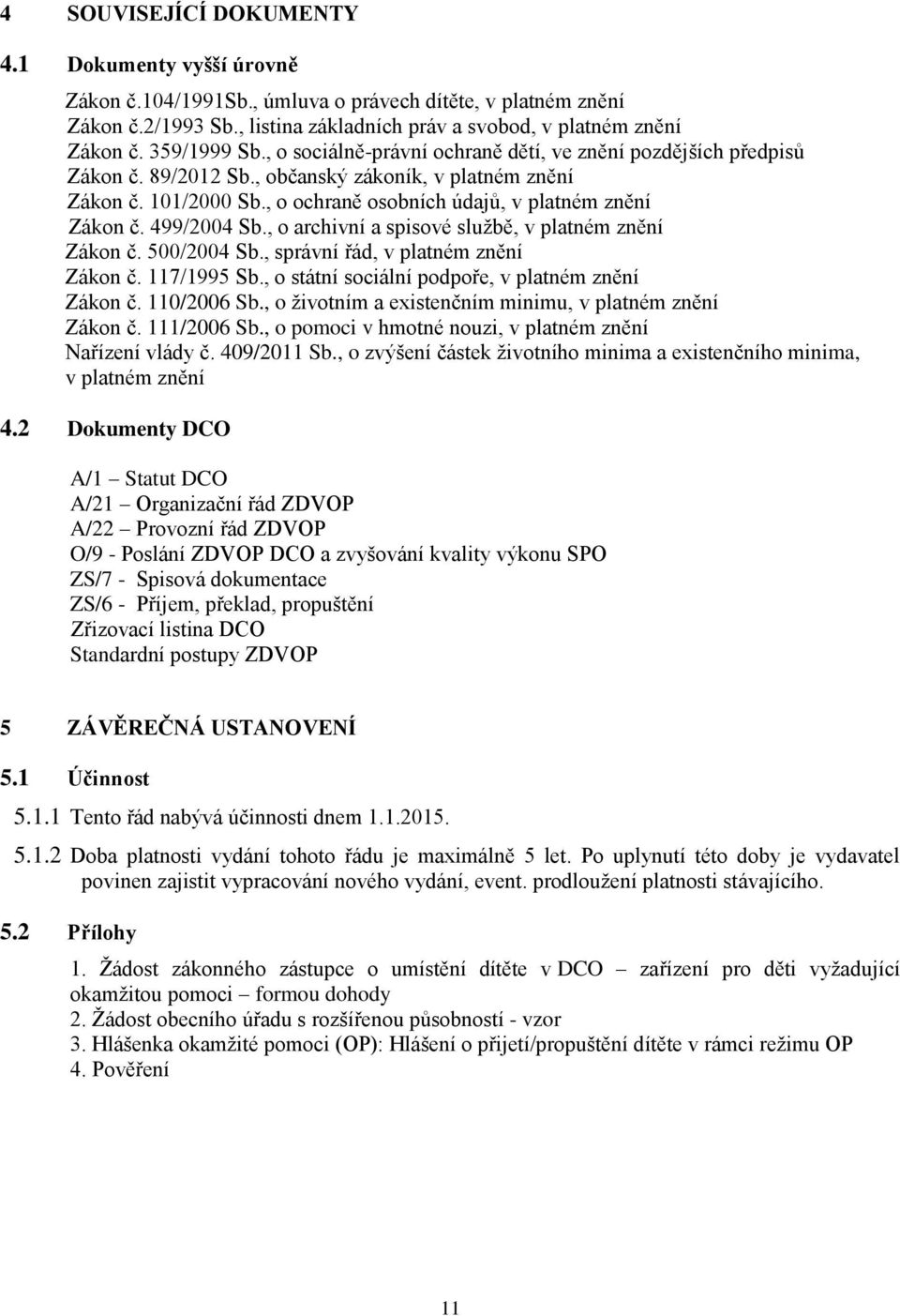 , o ochraně osobních údajů, v platném znění Zákon č. 499/2004 Sb., o archivní a spisové službě, v platném znění Zákon č. 500/2004 Sb., správní řád, v platném znění Zákon č. 117/1995 Sb.