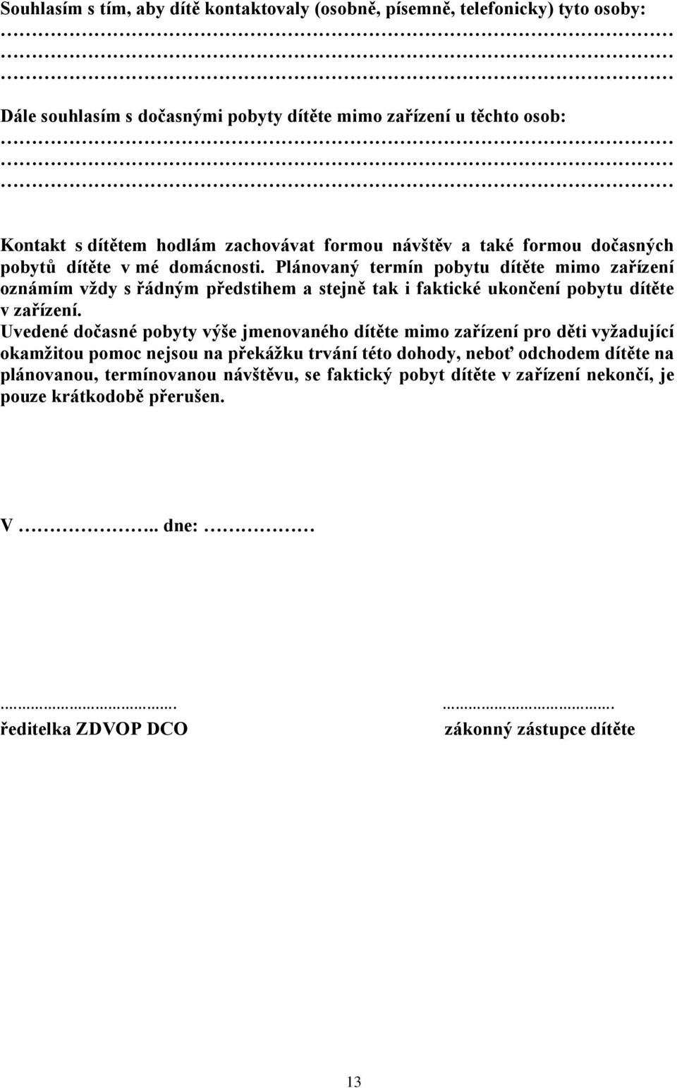 Plánovaný termín pobytu dítěte mimo zařízení oznámím vždy s řádným předstihem a stejně tak i faktické ukončení pobytu dítěte v zařízení.