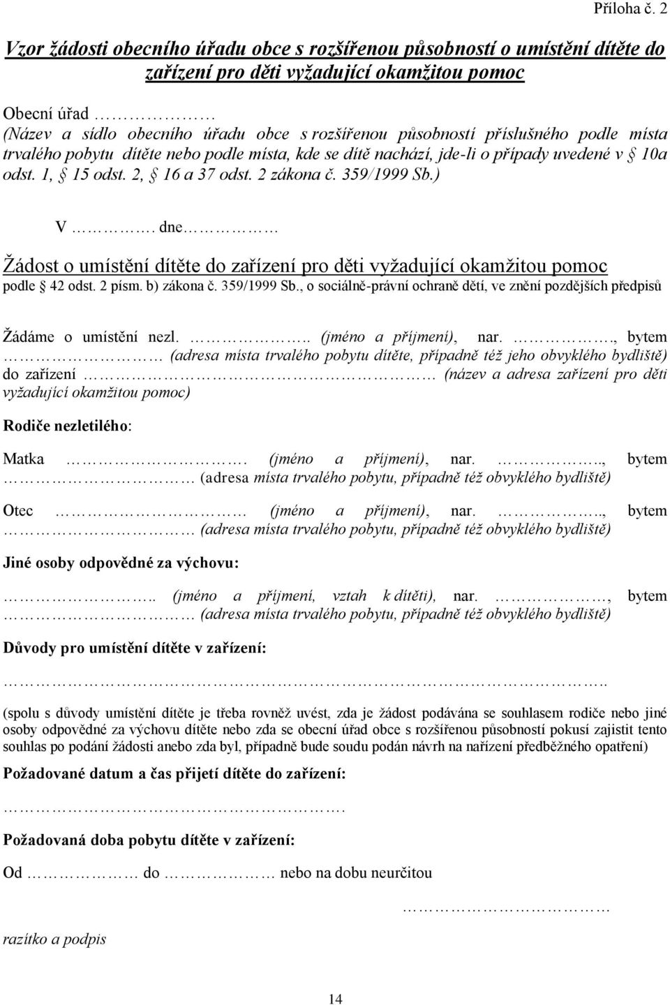 příslušného podle místa trvalého pobytu dítěte nebo podle místa, kde se dítě nachází, jde-li o případy uvedené v 10a odst. 1, 15 odst. 2, 16 a 37 odst. 2 zákona č. 359/1999 Sb.) V.