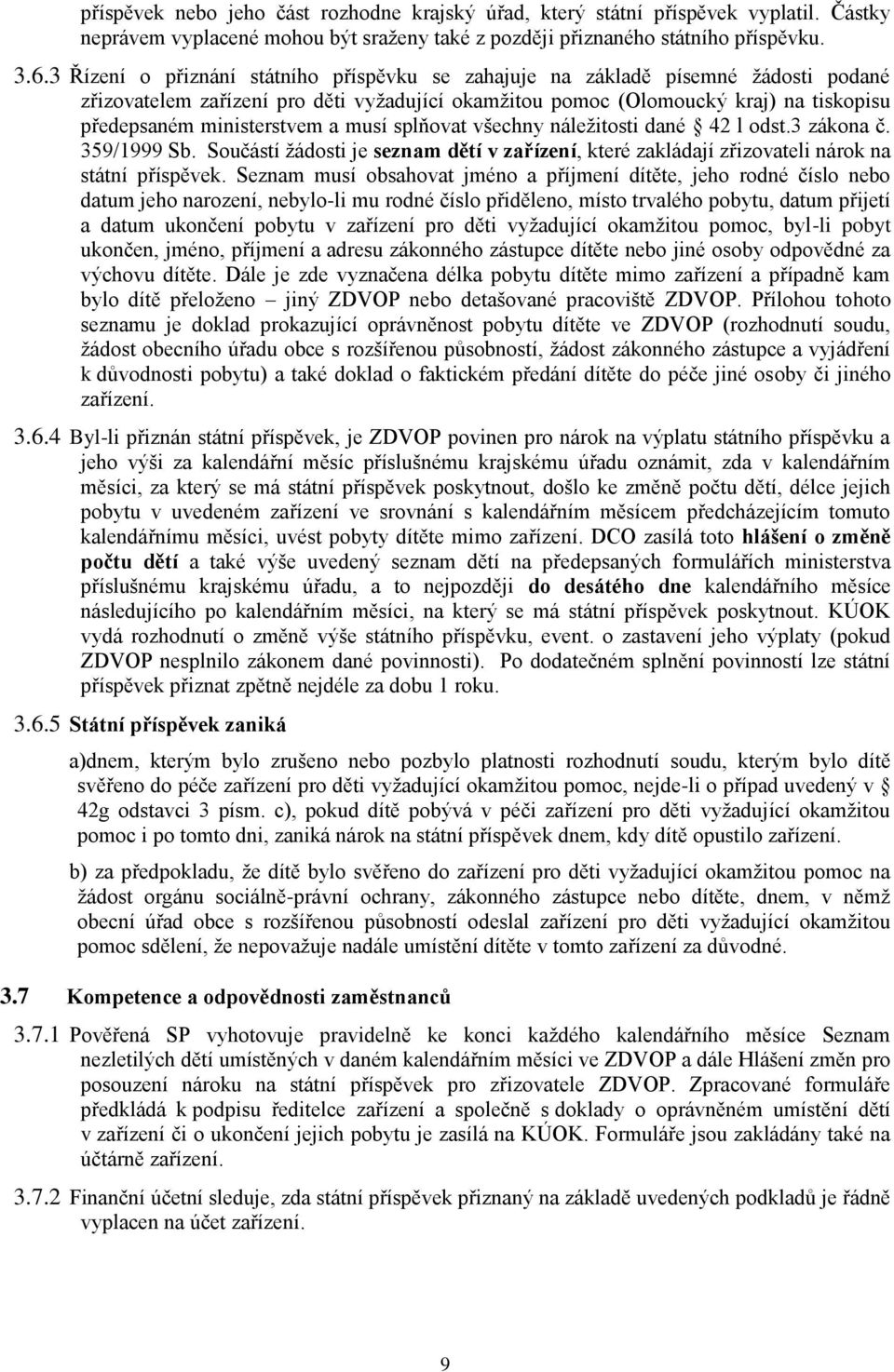 a musí splňovat všechny náležitosti dané 42 l odst.3 zákona č. 359/1999 Sb. Součástí žádosti je seznam dětí v zařízení, které zakládají zřizovateli nárok na státní příspěvek.