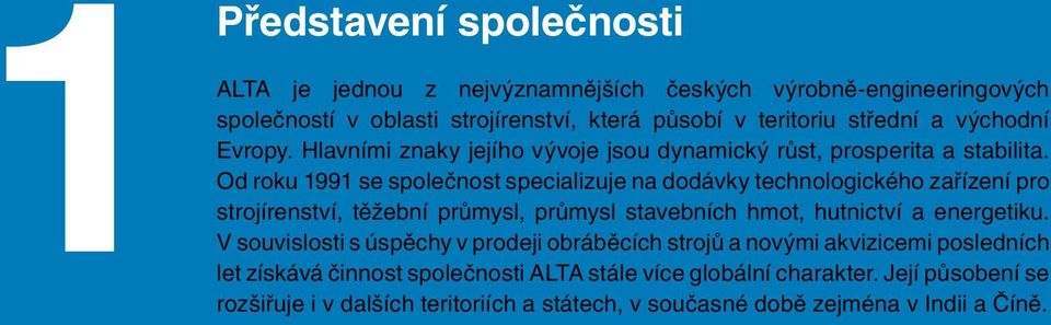 Od roku 1991 se společnost specializuje na dodávky technologického zařízení pro strojírenství, těžební průmysl, průmysl stavebních hmot, hutnictví a energetiku.