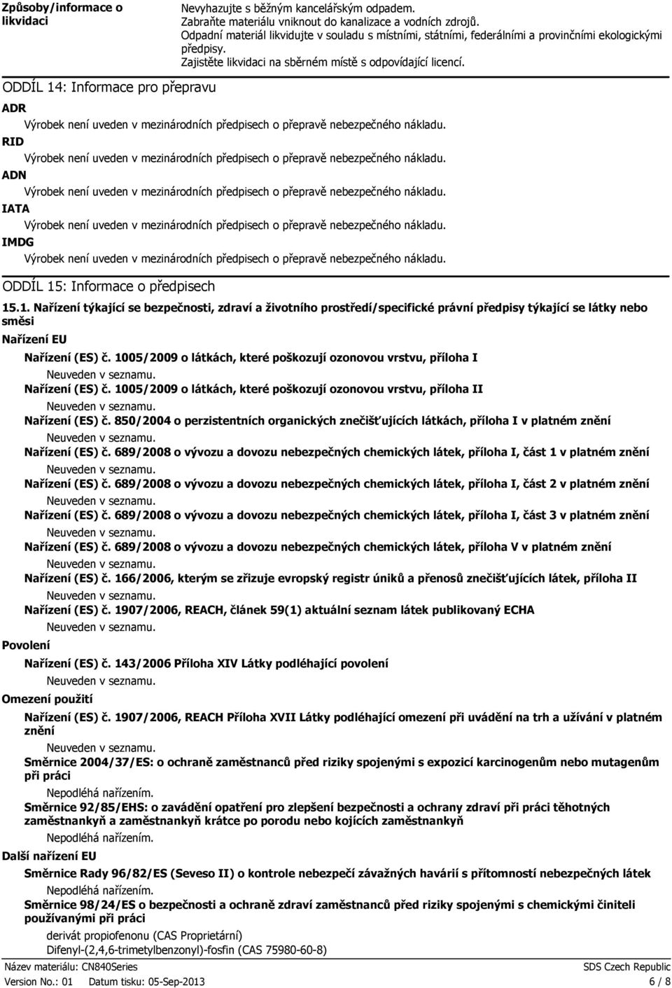 ODDÍL 14: Informace pro přepravu ADR RID ADN IATA IMDG ODDÍL 15: Informace o předpisech 15.1. Nařízení týkající se bezpečnosti, zdraví a životního prostředí/specifické právní předpisy týkající se látky nebo směsi Nařízení EU Nařízení (ES) č.