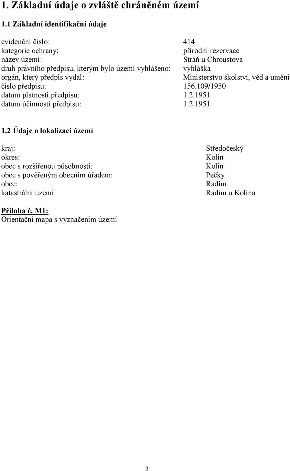 bylo území vyhlášeno: vyhláška orgán, který předpis vydal: Ministerstvo školství, věd a umění číslo předpisu: 156.109/1950 datum platnosti předpisu: 1.2.