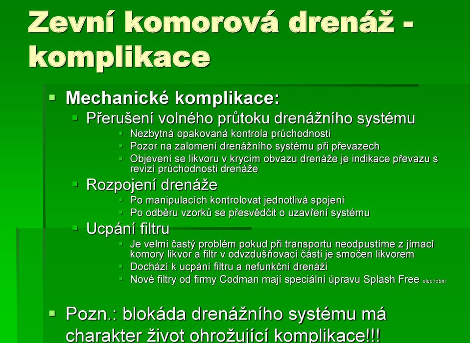 při převazech Objevení se likvoru v krycím obvazu drenáže je indikace převazu s revizí průchodnosti drenáže Rozpojení drenáže Po manipulacích kontrolovat jednotlivá spojení Po odběru