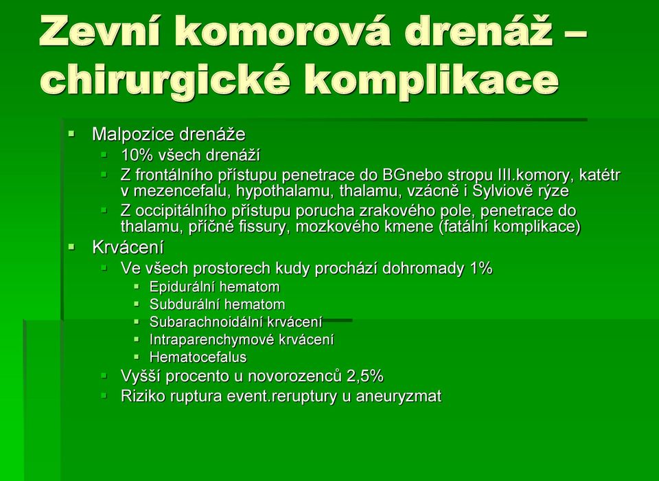 thalamu, příčné fissury, mozkového kmene (fatální komplikace) Krvácení Ve všech prostorech kudy prochází dohromady 1% Epidurální hematom