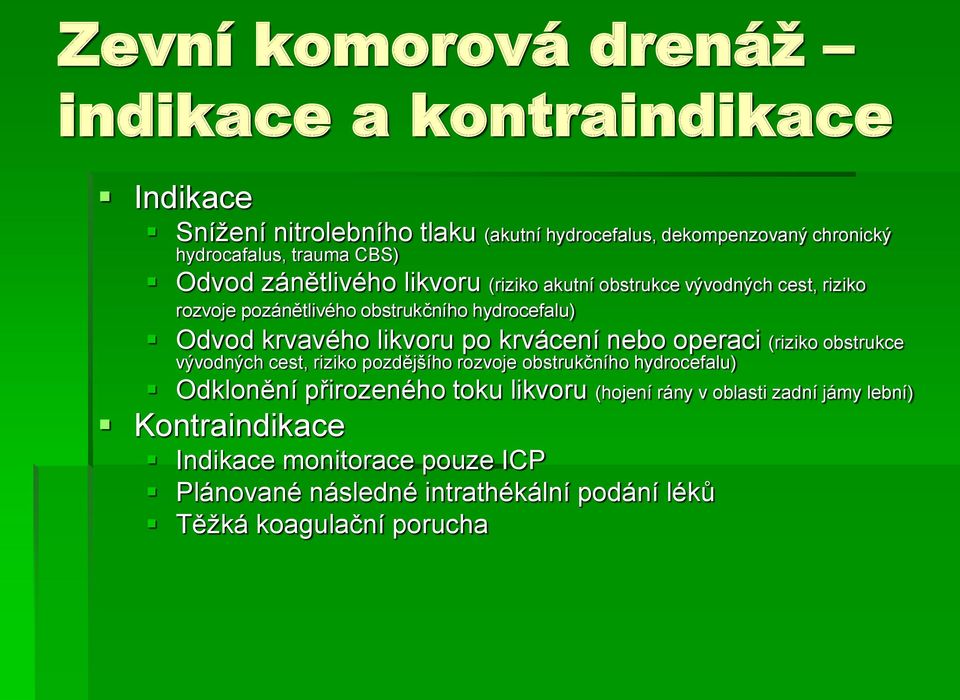 likvoru po krvácení nebo operaci (riziko obstrukce vývodných cest, riziko pozdějšího rozvoje obstrukčního hydrocefalu) Odklonění přirozeného toku