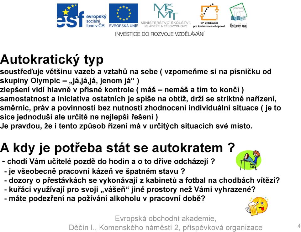 řešení ) Je pravdou, že i tento způsob řízení má v určitých situacích své místo. A kdy je potřeba stát se autokratem? - chodí Vám učitelé pozdě do hodin a o to dříve odcházejí?