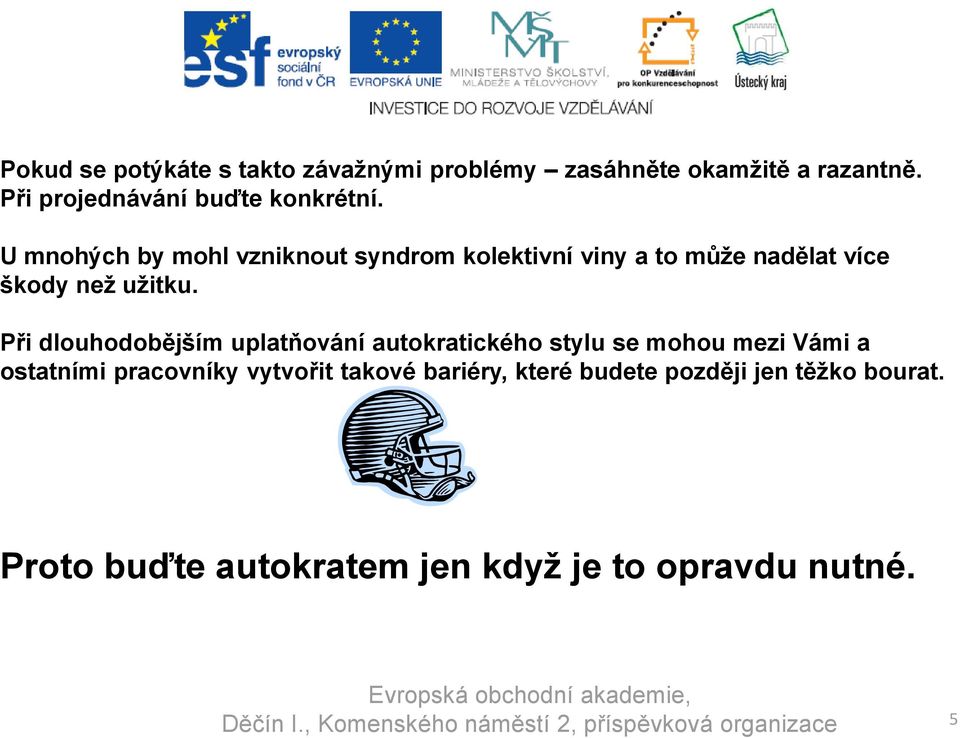 U mnohých by mohl vzniknout syndrom kolektivní viny a to může nadělat více škody než užitku.