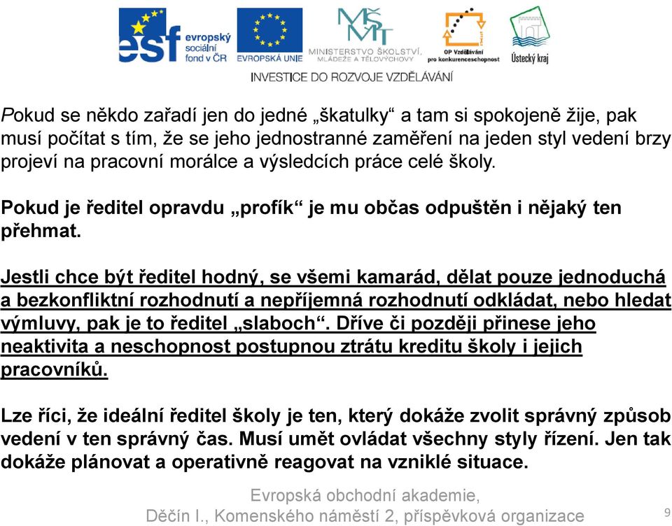 Jestli chce být ředitel hodný, se všemi kamarád, dělat pouze jednoduchá a bezkonfliktní rozhodnutí a nepříjemná rozhodnutí odkládat, nebo hledat výmluvy, pak je to ředitel slaboch.