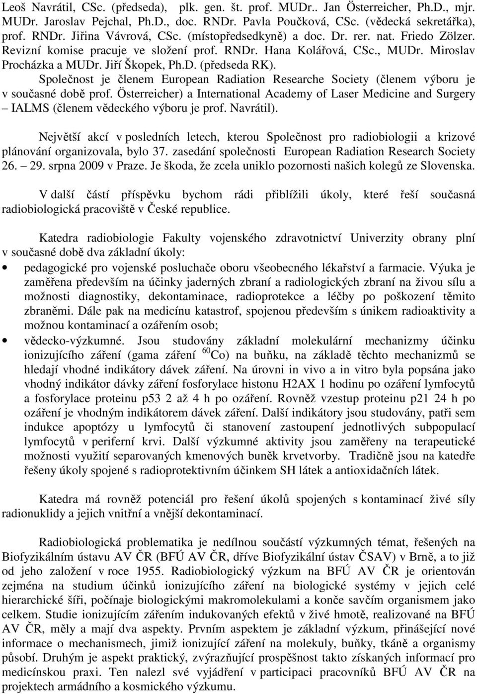 Společnost je členem European Radiation Researche Society (členem výboru je v současné době prof.