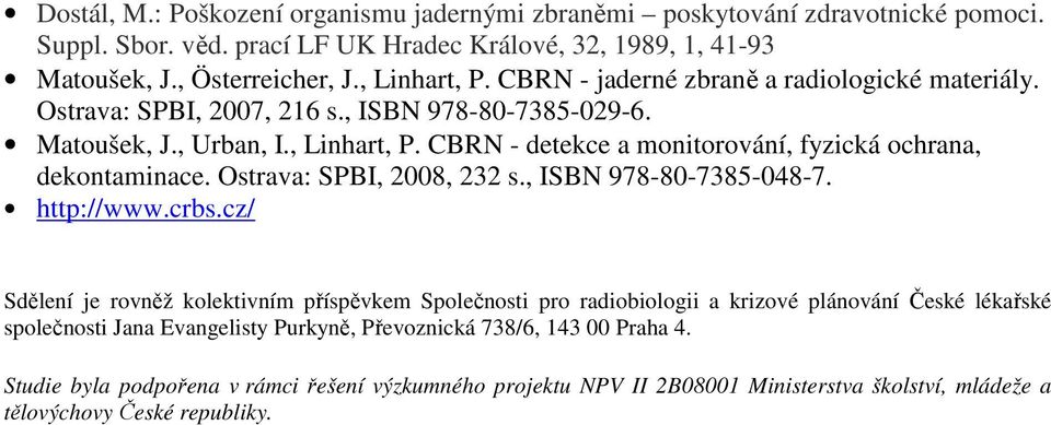 CBRN - detekce a monitorování, fyzická ochrana, dekontaminace. Ostrava: SPBI, 2008, 232 s., ISBN 978-80-7385-048-7. http://www.crbs.