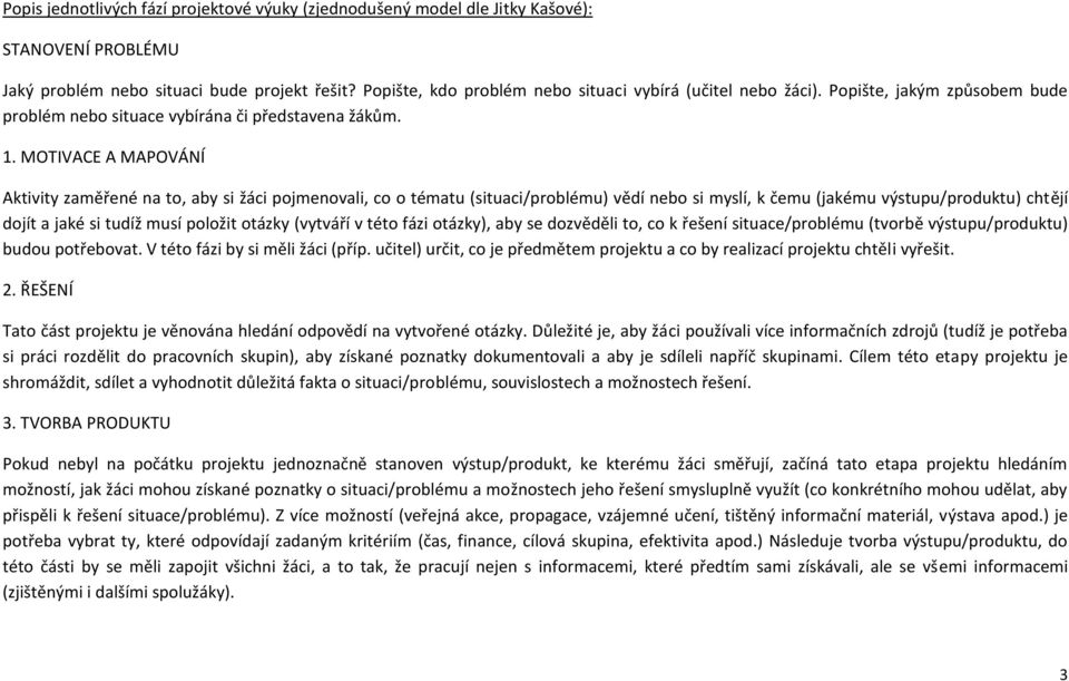 MOTIVACE A MAPOVÁNÍ Aktivity zaměřené na to, aby si žáci pojmenovali, co o tématu (situaci/problému) vědí nebo si myslí, k čemu (jakému výstupu/produktu) chtějí dojít a jaké si tudíž musí položit