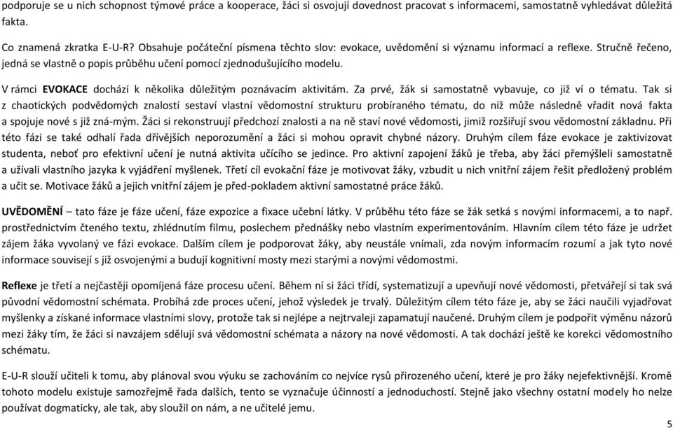 V rámci EVOKACE dochází k několika důležitým poznávacím aktivitám. Za prvé, žák si samostatně vybavuje, co již ví o tématu.