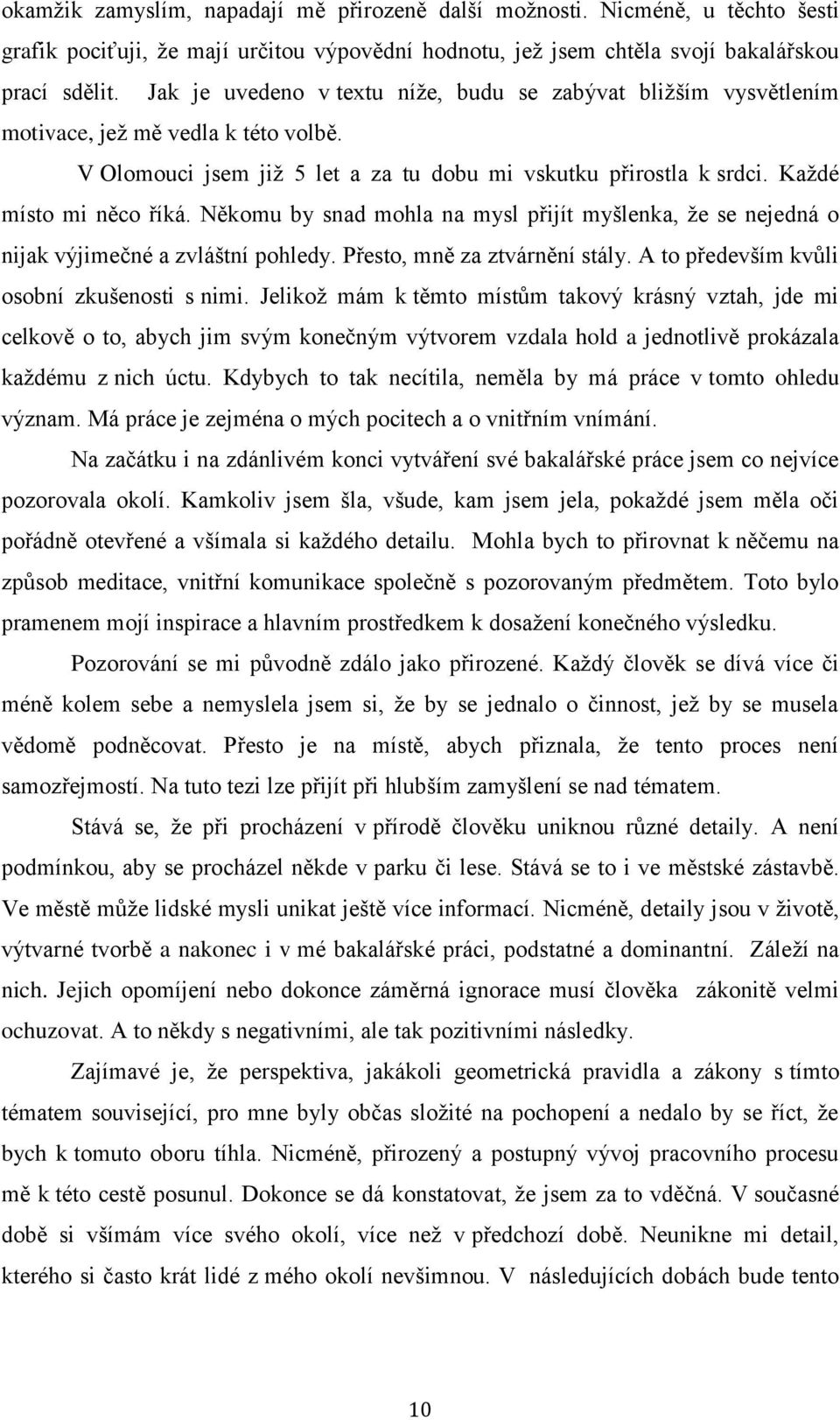 Někomu by snad mohla na mysl přijít myšlenka, že se nejedná o nijak výjimečné a zvláštní pohledy. Přesto, mně za ztvárnění stály. A to především kvůli osobní zkušenosti s nimi.