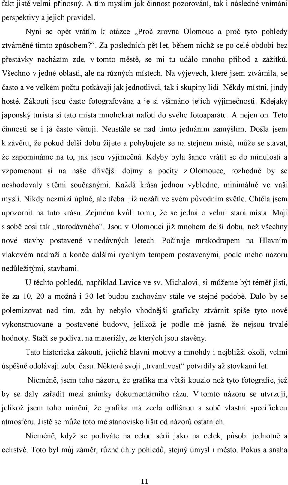 . Za posledních pět let, během nichž se po celé období bez přestávky nacházím zde, v tomto městě, se mi tu událo mnoho příhod a zážitků. Všechno v jedné oblasti, ale na různých místech.