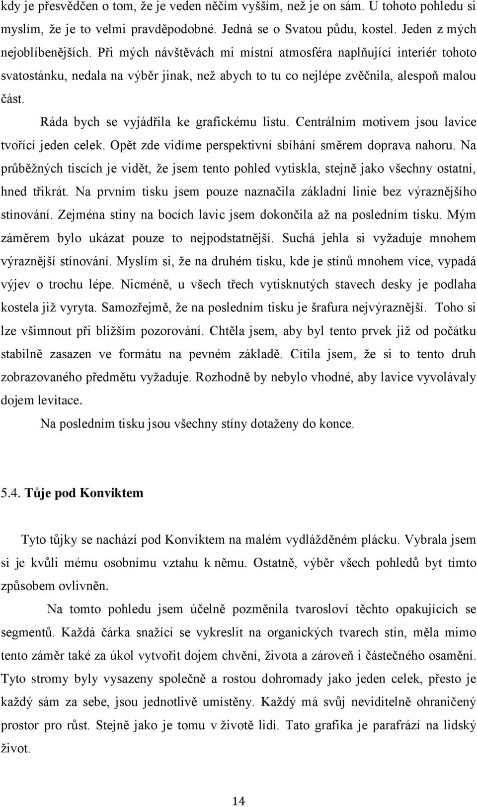 Ráda bych se vyjádřila ke grafickému listu. Centrálním motivem jsou lavice tvořící jeden celek. Opět zde vidíme perspektivní sbíhání směrem doprava nahoru.