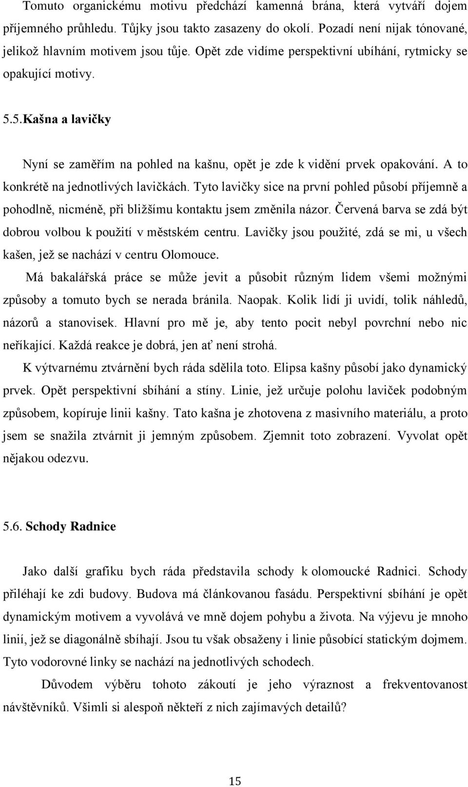 A to konkrétě na jednotlivých lavičkách. Tyto lavičky sice na první pohled působí příjemně a pohodlně, nicméně, při bližšímu kontaktu jsem změnila názor.