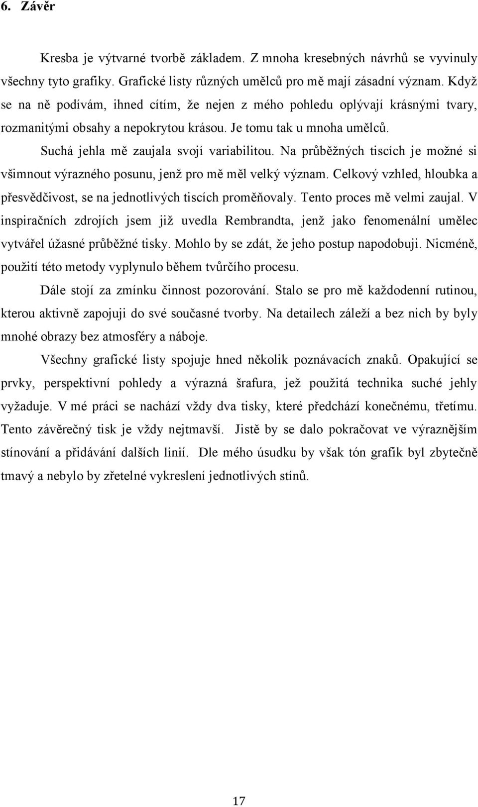 Na průběžných tiscích je možné si všimnout výrazného posunu, jenž pro mě měl velký význam. Celkový vzhled, hloubka a přesvědčivost, se na jednotlivých tiscích proměňovaly.