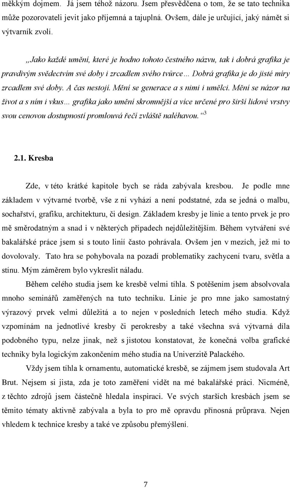 Mění se generace a s nimi i umělci. Mění se názor na život a s ním i vkus grafika jako umění skromnější a více určené pro širší lidové vrstvy svou cenovou dostupností promlouvá řečí zvláště naléhavou.