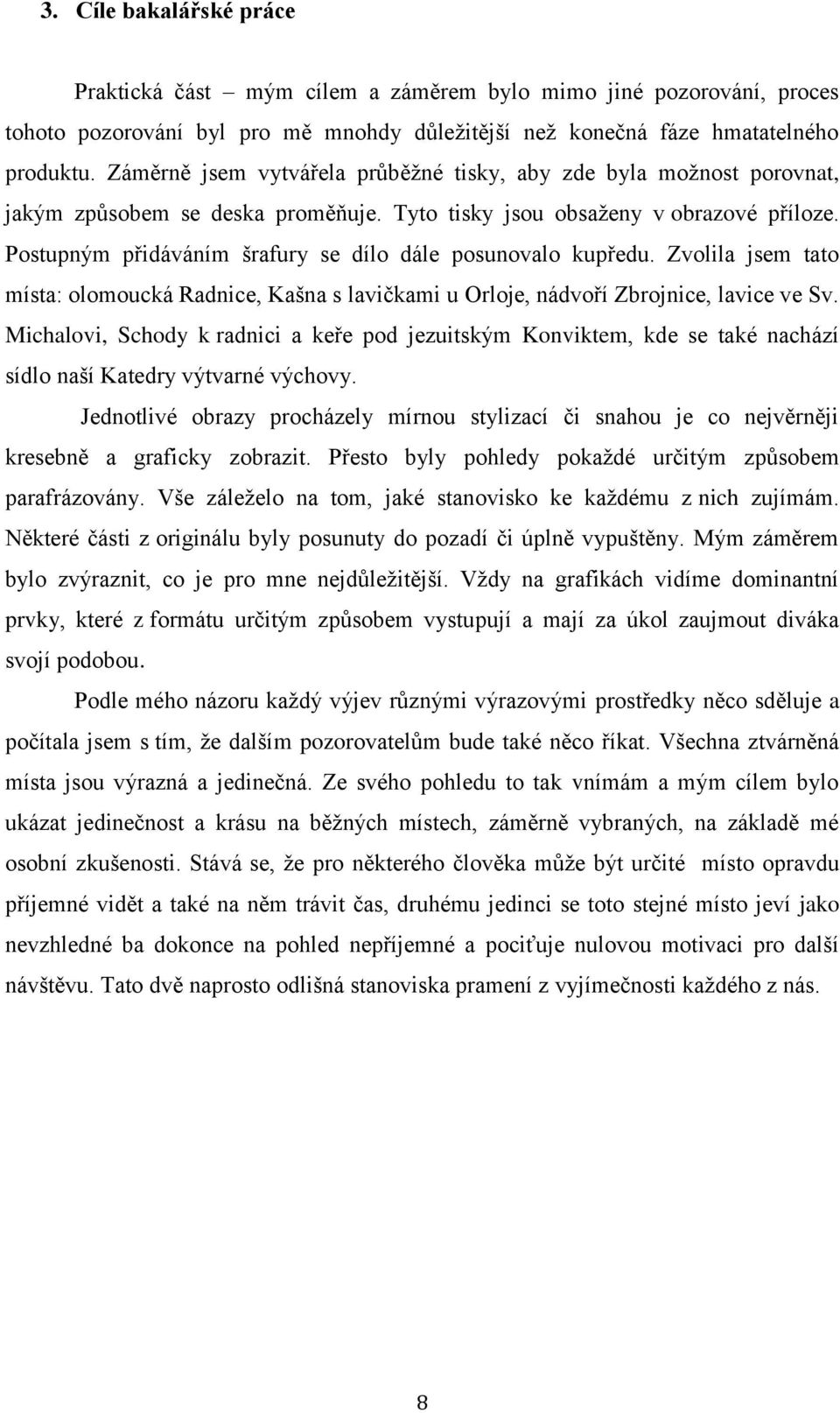 Postupným přidáváním šrafury se dílo dále posunovalo kupředu. Zvolila jsem tato místa: olomoucká Radnice, Kašna s lavičkami u Orloje, nádvoří Zbrojnice, lavice ve Sv.