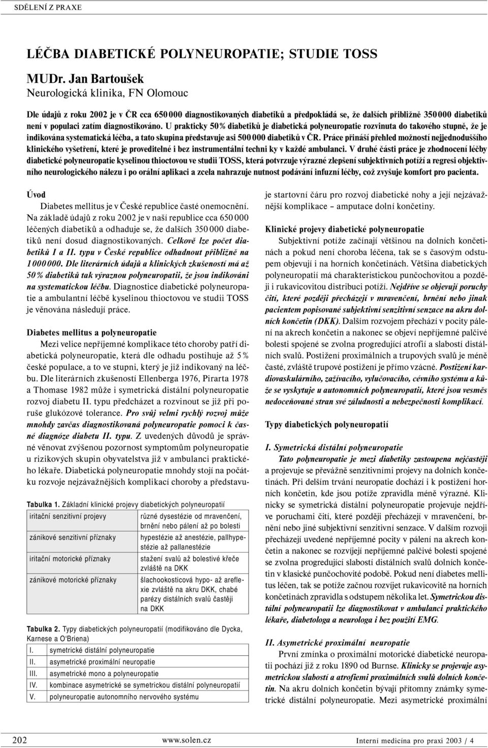 diagnostikováno. U prakticky 50 % diabetiků je diabetická polyneuropatie rozvinuta do takového stupně, že je indikována systematická léčba, a tato skupina představuje asi 500 000 diabetiků v ČR.