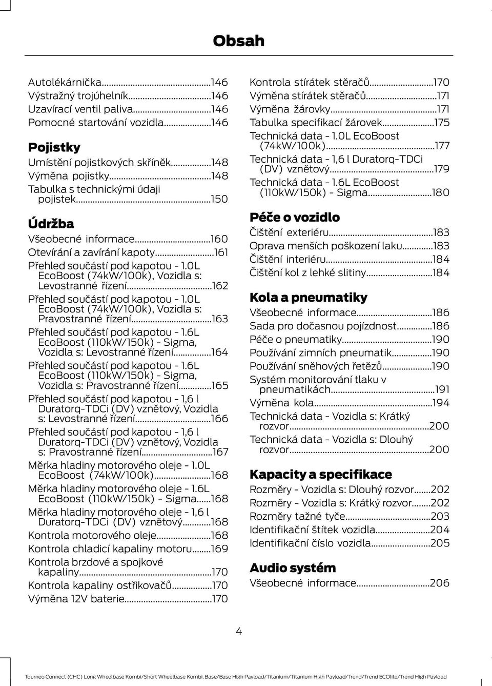 0L EcoBoost (74kW/100k), Vozidla s: Levostranné řízení...162 Přehled součástí pod kapotou - 1.0L EcoBoost (74kW/100k), Vozidla s: Pravostranné řízení...163 Přehled součástí pod kapotou - 1.