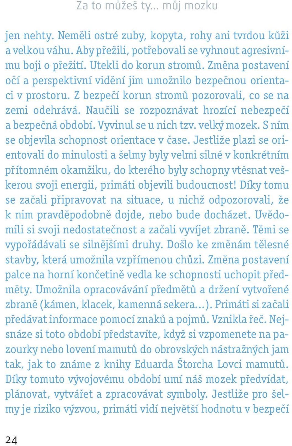 Naučili se rozpoznávat hrozící nebezpečí a bezpečná období. Vyvinul se u nich tzv. velký mozek. S ním se objevila schopnost orientace v čase.