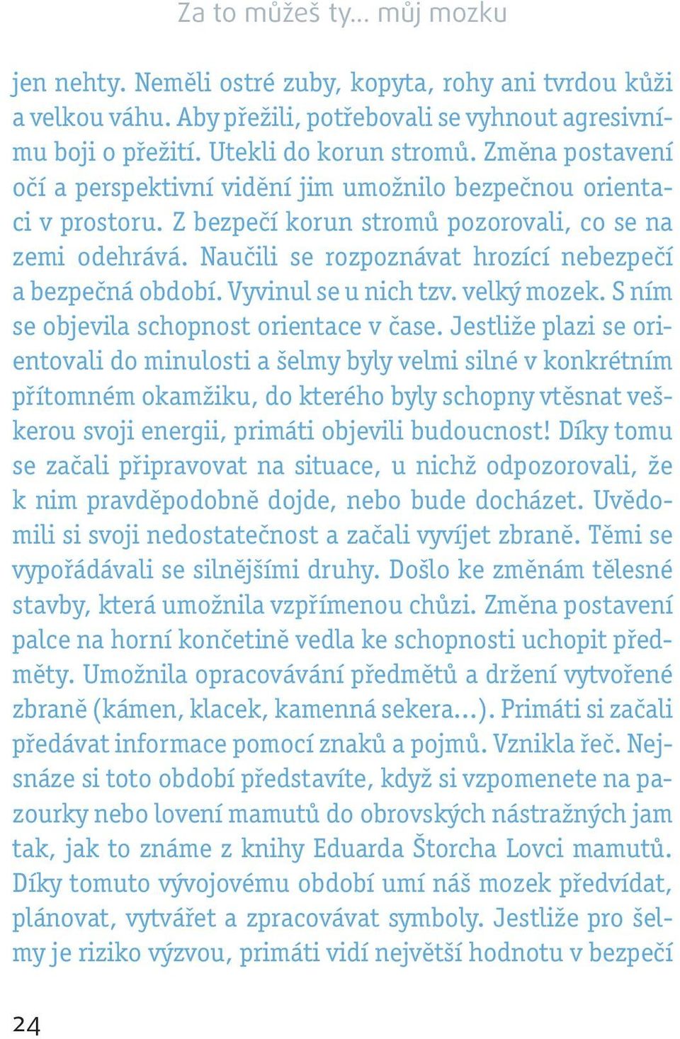 Naučili se rozpoznávat hrozící nebezpečí a bezpečná období. Vyvinul se u nich tzv. velký mozek. S ním se objevila schopnost orientace v čase.