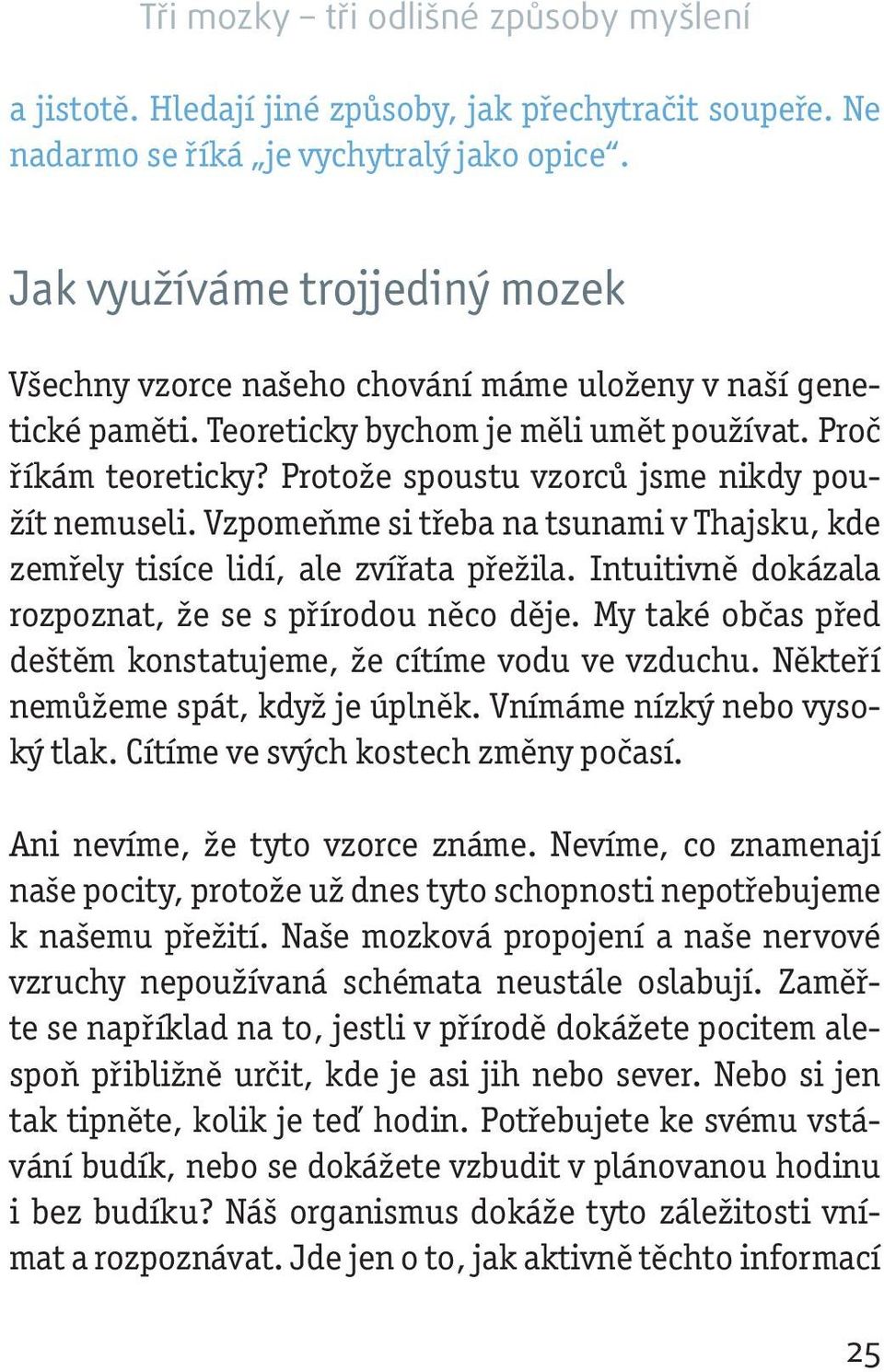 Protože spoustu vzorců jsme nikdy použít nemuseli. Vzpomeňme si třeba na tsunami v Thajsku, kde zemřely tisíce lidí, ale zvířata přežila. Intuitivně dokázala rozpoznat, že se s přírodou něco děje.